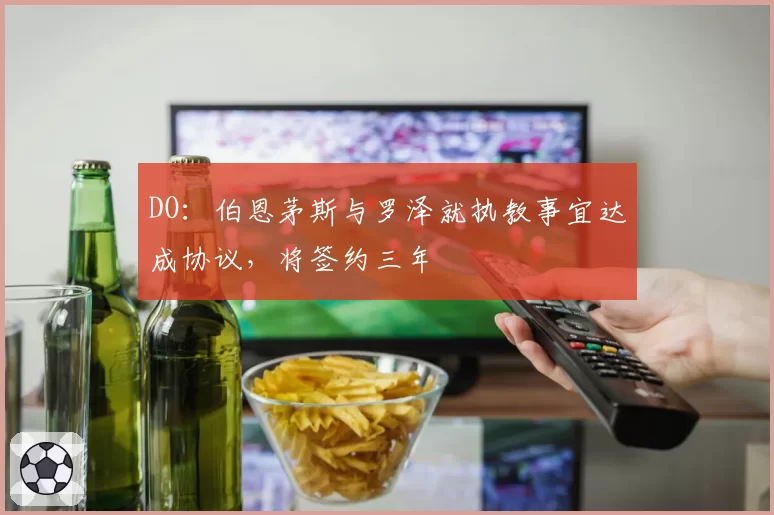 DO：伯恩茅斯与罗泽就执教事宜达成协议，将签约三年