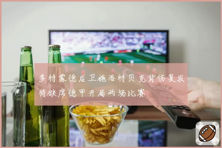 多特蒙德后卫施洛特贝克背伤复发将缺席德甲开局两场比赛